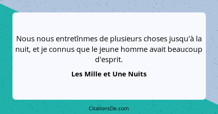 Nous nous entretînmes de plusieurs choses jusqu'à la nuit, et je connus que le jeune homme avait beaucoup d'esprit.... - Les Mille et Une Nuits