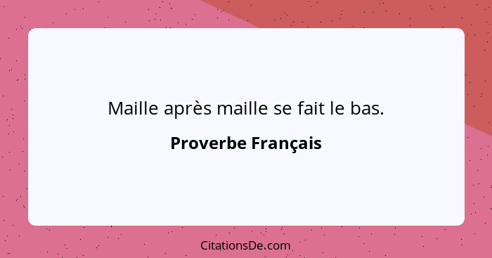 Maille après maille se fait le bas.... - Proverbe Français