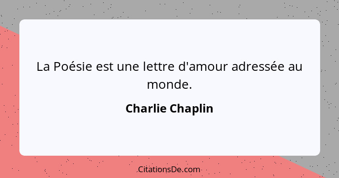 La Poésie est une lettre d'amour adressée au monde.... - Charlie Chaplin