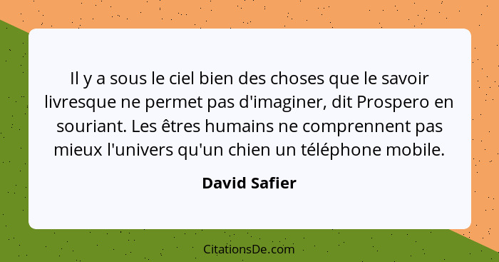 Il y a sous le ciel bien des choses que le savoir livresque ne permet pas d'imaginer, dit Prospero en souriant. Les êtres humains ne co... - David Safier