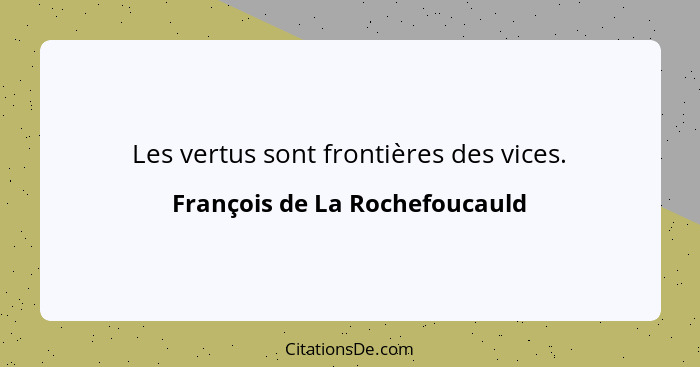 Les vertus sont frontières des vices.... - François de La Rochefoucauld