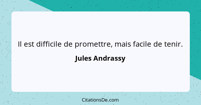 Il est difficile de promettre, mais facile de tenir.... - Jules Andrassy