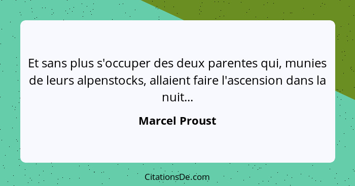 Et sans plus s'occuper des deux parentes qui, munies de leurs alpenstocks, allaient faire l'ascension dans la nuit...... - Marcel Proust