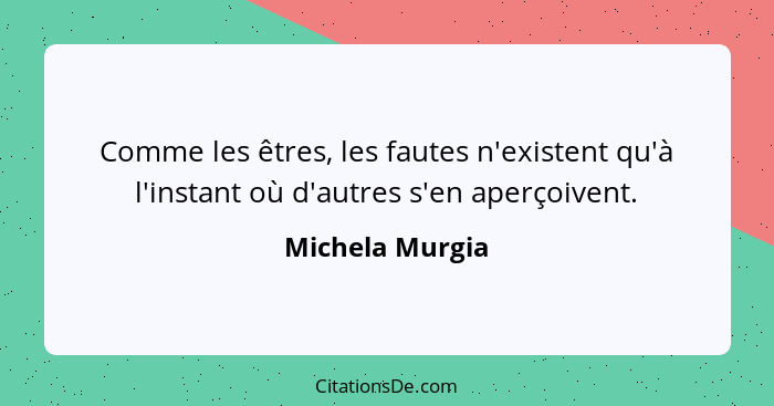 Comme les êtres, les fautes n'existent qu'à l'instant où d'autres s'en aperçoivent.... - Michela Murgia