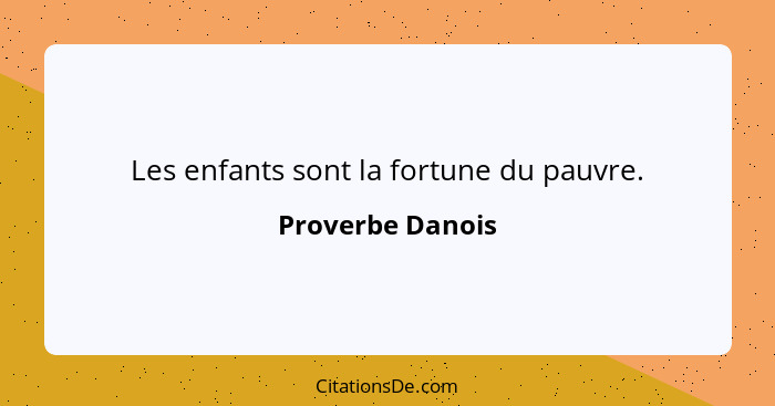 Les enfants sont la fortune du pauvre.... - Proverbe Danois