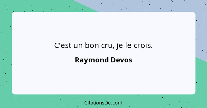 C'est un bon cru, je le crois.... - Raymond Devos