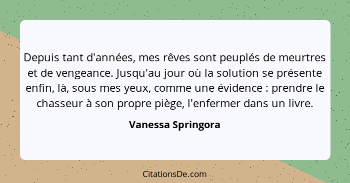 Depuis tant d'années, mes rêves sont peuplés de meurtres et de vengeance. Jusqu'au jour où la solution se présente enfin, là, sous... - Vanessa Springora