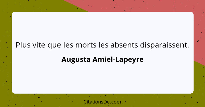 Plus vite que les morts les absents disparaissent.... - Augusta Amiel-Lapeyre