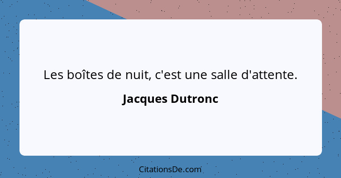 Les boîtes de nuit, c'est une salle d'attente.... - Jacques Dutronc