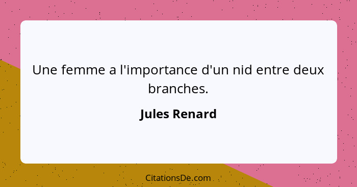 Une femme a l'importance d'un nid entre deux branches.... - Jules Renard