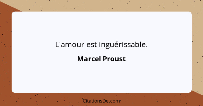 L'amour est inguérissable.... - Marcel Proust
