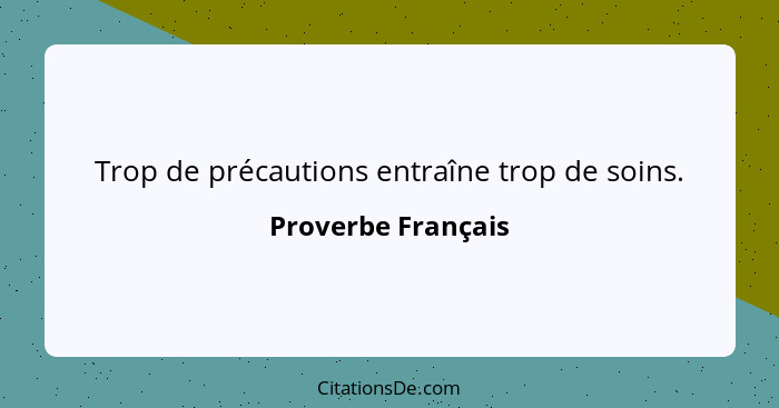 Trop de précautions entraîne trop de soins.... - Proverbe Français