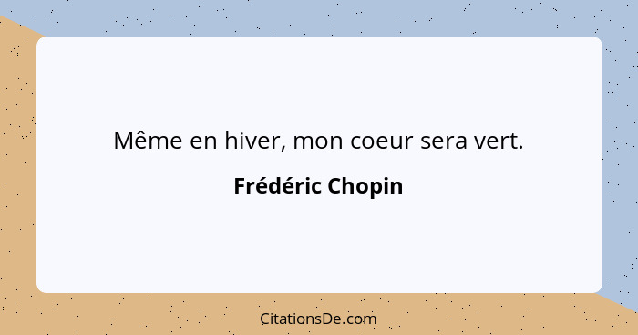 Même en hiver, mon coeur sera vert.... - Frédéric Chopin