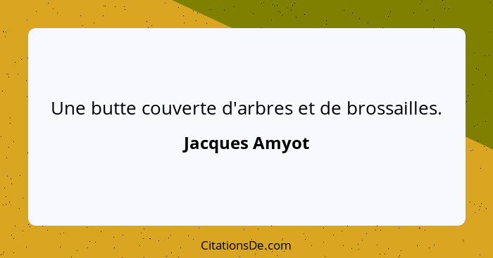 Une butte couverte d'arbres et de brossailles.... - Jacques Amyot