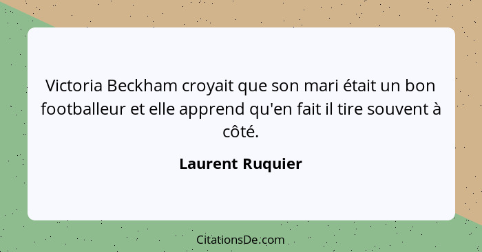 Victoria Beckham croyait que son mari était un bon footballeur et elle apprend qu'en fait il tire souvent à côté.... - Laurent Ruquier