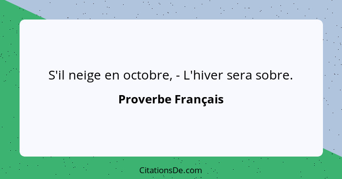 S'il neige en octobre, - L'hiver sera sobre.... - Proverbe Français