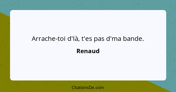 Arrache-toi d'là, t'es pas d'ma bande.... - Renaud