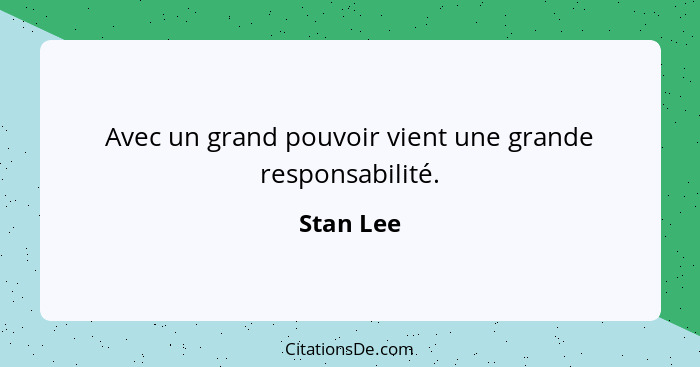 Avec un grand pouvoir vient une grande responsabilité.... - Stan Lee