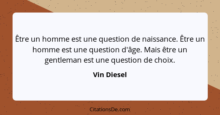 Être un homme est une question de naissance. Être un homme est une question d'âge. Mais être un gentleman est une question de choix.... - Vin Diesel