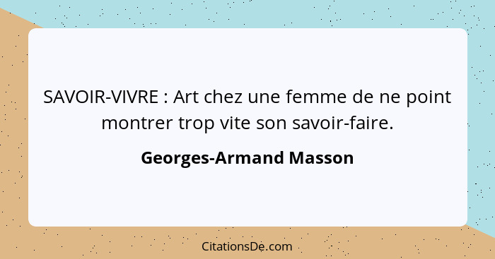 SAVOIR-VIVRE : Art chez une femme de ne point montrer trop vite son savoir-faire.... - Georges-Armand Masson