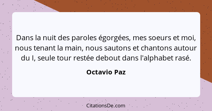 Dans la nuit des paroles égorgées, mes soeurs et moi, nous tenant la main, nous sautons et chantons autour du I, seule tour restée debou... - Octavio Paz