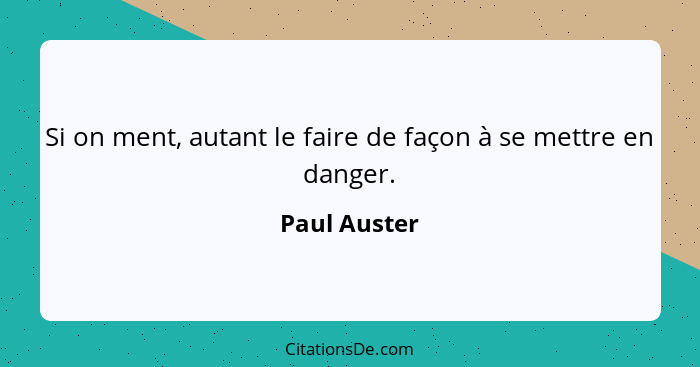 Si on ment, autant le faire de façon à se mettre en danger.... - Paul Auster