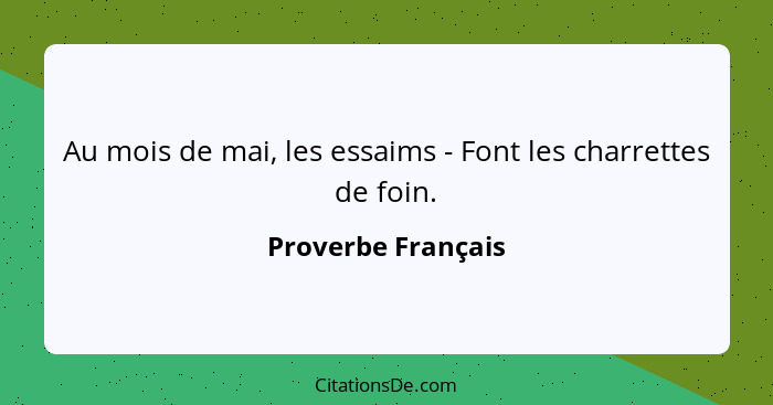 Au mois de mai, les essaims - Font les charrettes de foin.... - Proverbe Français