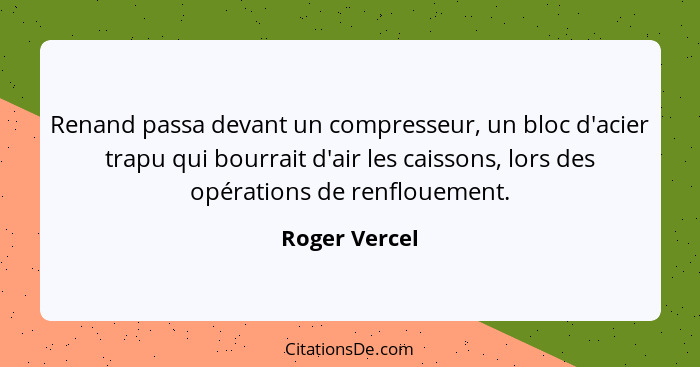 Renand passa devant un compresseur, un bloc d'acier trapu qui bourrait d'air les caissons, lors des opérations de renflouement.... - Roger Vercel