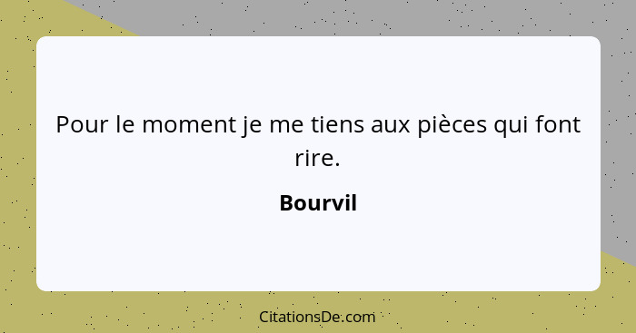 Pour le moment je me tiens aux pièces qui font rire.... - Bourvil