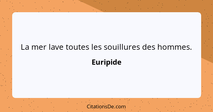 La mer lave toutes les souillures des hommes.... - Euripide