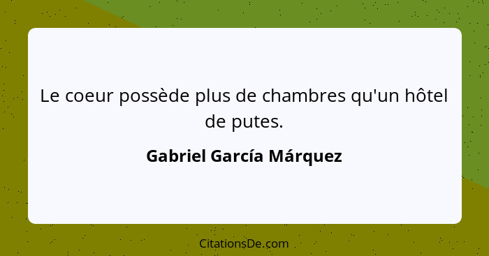 Le coeur possède plus de chambres qu'un hôtel de putes.... - Gabriel García Márquez