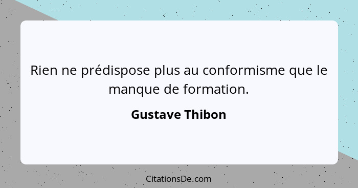 Rien ne prédispose plus au conformisme que le manque de formation.... - Gustave Thibon