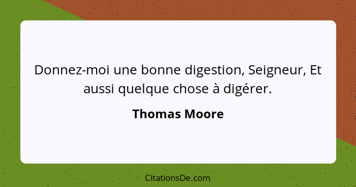 Donnez-moi une bonne digestion, Seigneur, Et aussi quelque chose à digérer.... - Thomas Moore