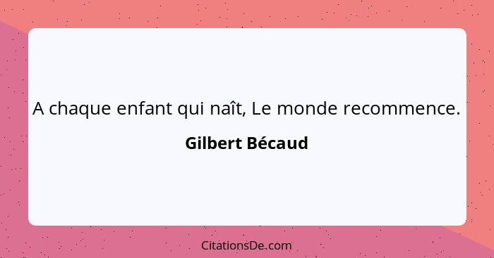 A chaque enfant qui naît, Le monde recommence.... - Gilbert Bécaud