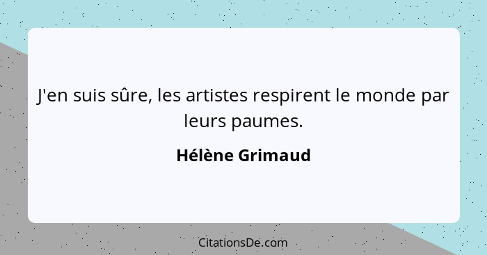 J'en suis sûre, les artistes respirent le monde par leurs paumes.... - Hélène Grimaud