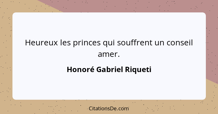 Heureux les princes qui souffrent un conseil amer.... - Honoré Gabriel Riqueti