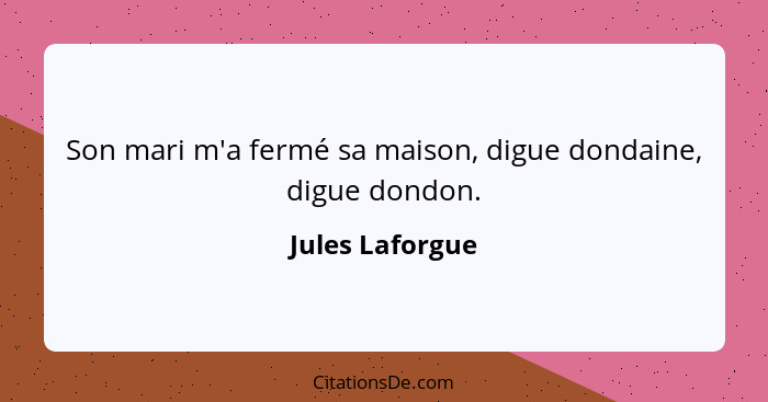 Son mari m'a fermé sa maison, digue dondaine, digue dondon.... - Jules Laforgue