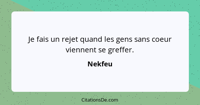 Je fais un rejet quand les gens sans coeur viennent se greffer.... - Nekfeu