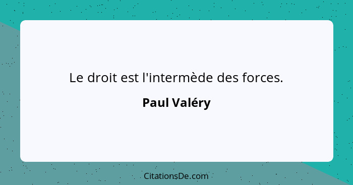 Le droit est l'intermède des forces.... - Paul Valéry