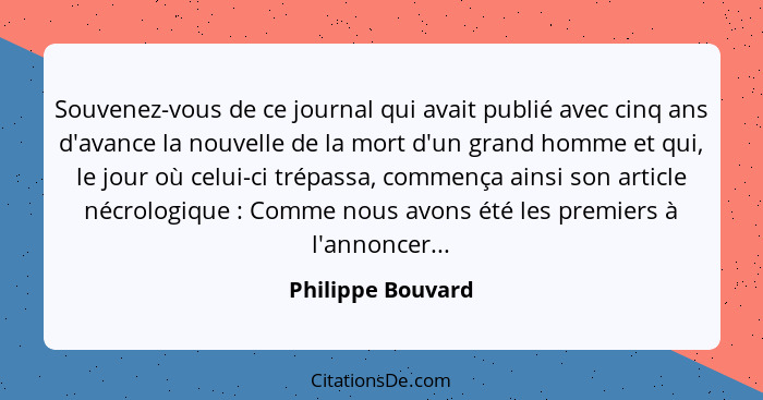 Souvenez-vous de ce journal qui avait publié avec cinq ans d'avance la nouvelle de la mort d'un grand homme et qui, le jour où celu... - Philippe Bouvard