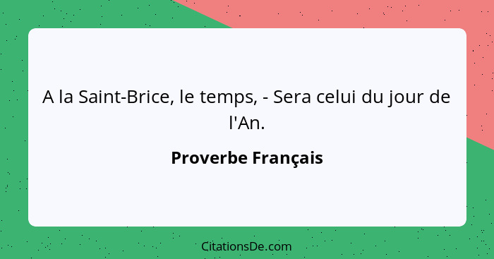 A la Saint-Brice, le temps, - Sera celui du jour de l'An.... - Proverbe Français