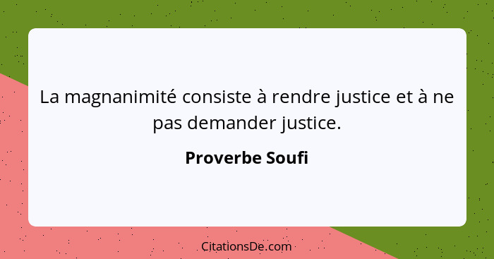 La magnanimité consiste à rendre justice et à ne pas demander justice.... - Proverbe Soufi