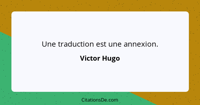 Une traduction est une annexion.... - Victor Hugo