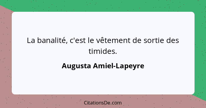 La banalité, c'est le vêtement de sortie des timides.... - Augusta Amiel-Lapeyre