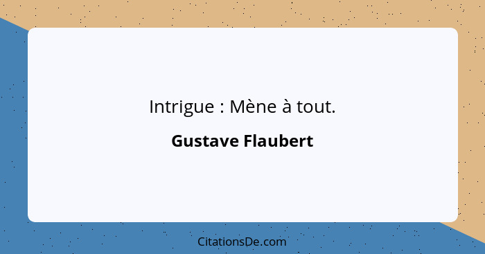Intrigue : Mène à tout.... - Gustave Flaubert