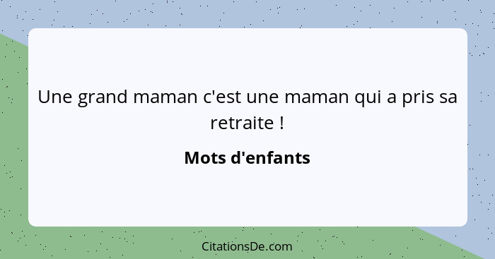 Une grand maman c'est une maman qui a pris sa retraite !... - Mots d'enfants