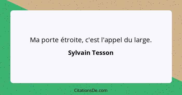 Ma porte étroite, c'est l'appel du large.... - Sylvain Tesson