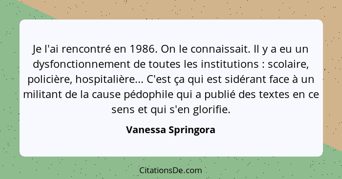 Je l'ai rencontré en 1986. On le connaissait. Il y a eu un dysfonctionnement de toutes les institutions : scolaire, policière... - Vanessa Springora