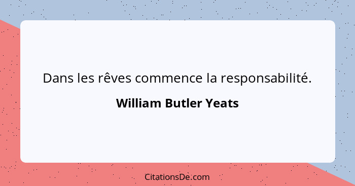 Dans les rêves commence la responsabilité.... - William Butler Yeats