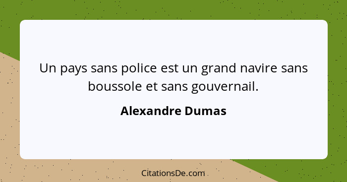 Un pays sans police est un grand navire sans boussole et sans gouvernail.... - Alexandre Dumas